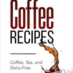 Coffee Recipes Book: Creative Coffee, Tea, and Dairy-Free Recipes + Bonus Recipes