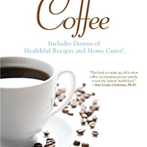 The Healing Powers of Coffee: A Complete Guide to Nature's Surprising Superfood